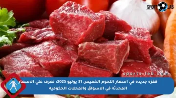 قفزة جديدة في أسعار اللحوم الخميس 31 يوليو 2025: تعرف على الأسعار المحدثة في الأسواق والمحلات الحكومية